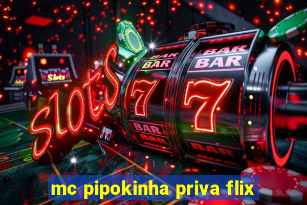 mc pipokinha priva flix